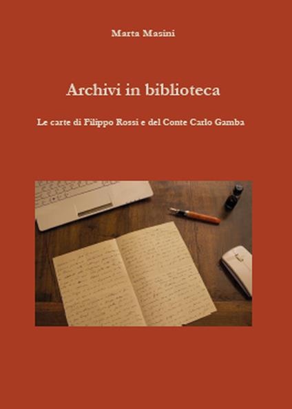 Archivi in biblioteca. Le carte di Filippo Rossi e del Conte Carlo Gamba - Marta Masini - copertina
