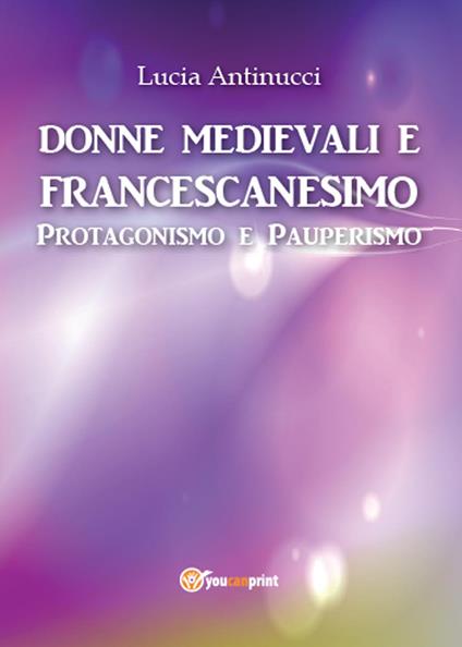 Donne medievali e francescanesimo. Protagonismo e pauperismo - Lucia Antinucci - copertina