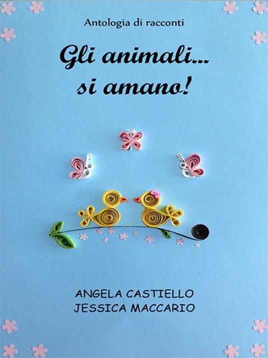Gli animali... si amano! - Angela Castiello,Jessica Maccario - ebook