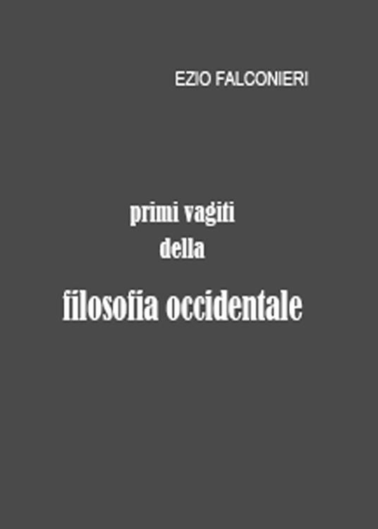 Primi vagiti della filosofia occidentale - Ezio Falconieri - copertina
