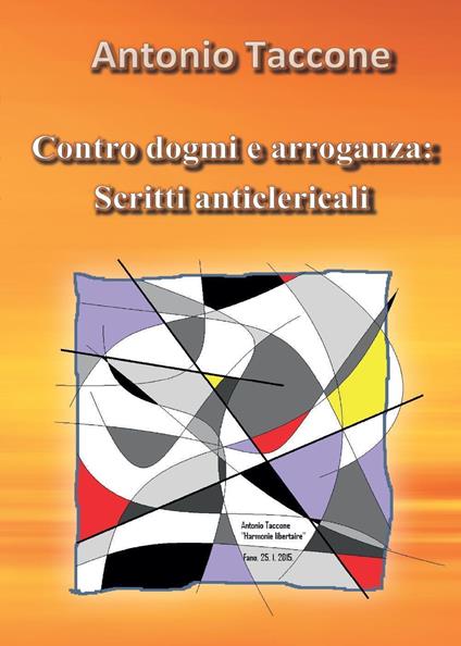 Contro dogmi e arroganza: scritti anticlericali - Antonio Taccone - copertina