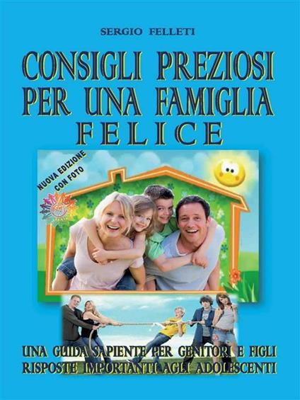 Consigli preziosi per una famiglia felice - Sergio Felleti - ebook