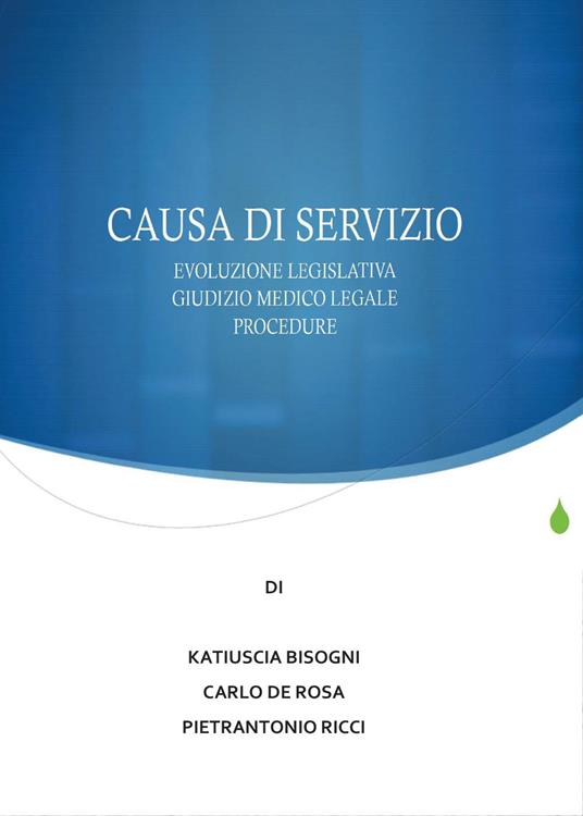Causa di servizio. Novità legislative, giudizio medico legale e procedure - Pietrantonio Ricci,Carlo De Rosa,Katiuscia Bisogni - copertina