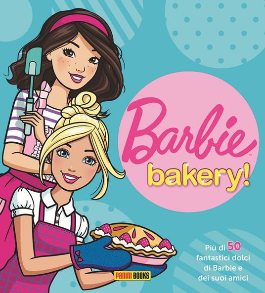 Barbie bakery! Più di 50 fantastici dolci di Barbie e dei suoi amici - copertina