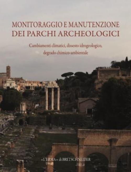 Monitoraggio E Manutenzione Delle Aree Archeologiche: Cambiamenti Climatici, Dissesto Idrogeologico, Degrado Chimico-Ambientale - cover