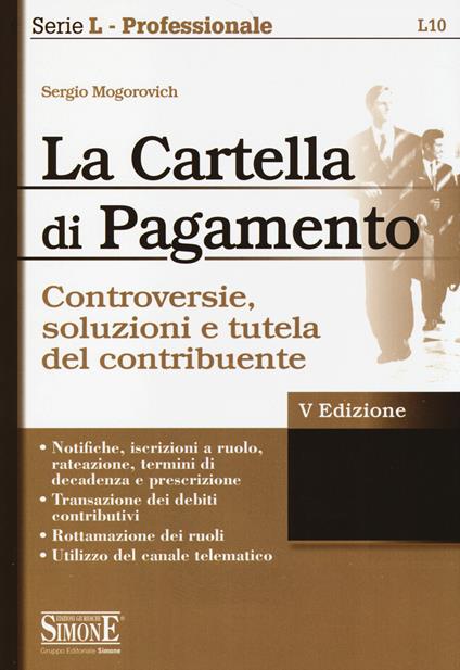 La cartella di pagamento. Controversie, soluzioni e tutela del contribuente - Sergio Mogorovich - copertina