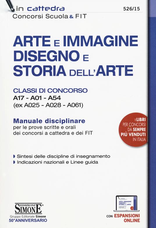 Arte e immagine, disegno e storia dell'arte. Classi di concorso A17, A01, A54 (ex A025, A028, A061). Manuale disciplinare per le prove scritte e orali dei concorsi a cattedra e dei FIT. Con espansione online - copertina