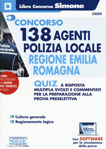 Concorso 138 agenti polizia locale regione Emilia Romagna. Quiz a risposta multipla svolti e commentati per la preparazione alla prova preselettiva. Con software di simulazione - copertina