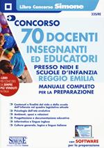 Concorso 70 docenti. Insegnanti ed educatori presso nidi e le scuole d'infanzia Reggio Emilia. Manuale completo per la preparazione. Con espansione online. Con software di simulazione