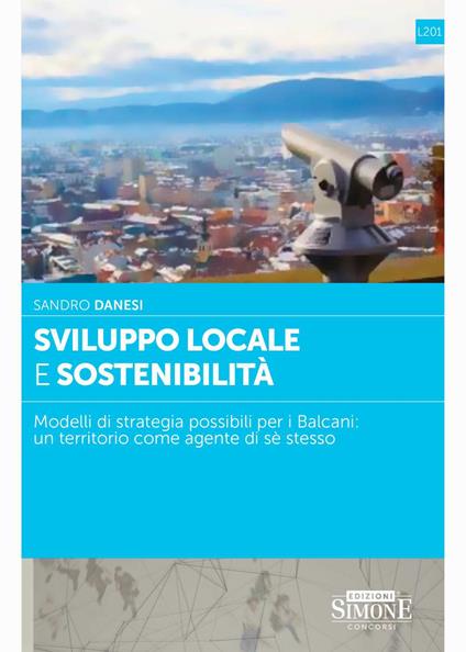 Sviluppo locale e sostenibilità. Modelli di strategia possibili per i Balcani: un territorio come agente di sè stesso - Sandro Danesi - copertina