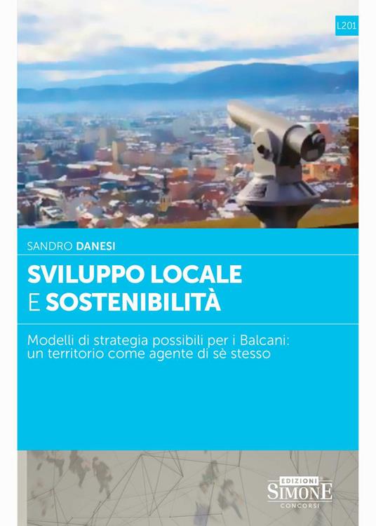 Sviluppo locale e sostenibilità. Modelli di strategia possibili per i Balcani: un territorio come agente di sè stesso - Sandro Danesi - copertina