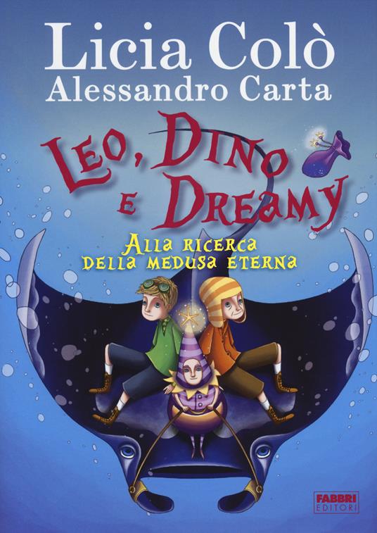 Leo, Dino e Dreamy alla ricerca della medusa eterna - Licia Colò,Alessandro Carta - copertina