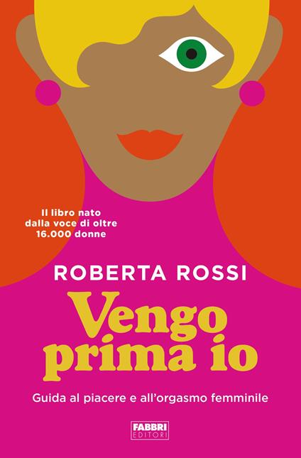 Vengo prima io. Guida al piacere e all'orgasmo femminile - Roberta Rossi,Giulia Balducci - copertina