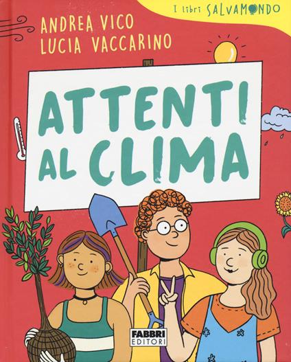 Attenti al clima. I libri Salvamondo - Andrea Vico,Lucia Vaccarino - copertina