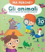 Gli animali. Tutte le risposte alle domande dei piccoli. Ma perché? Ediz. a colori