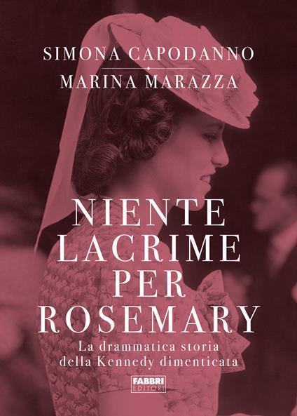 Niente lacrime per Rosemary. La drammatica storia della Kennedy dimenticata - Marina Marazza,Simona Capodanno - copertina
