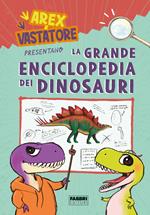 Arex e Vastatore presentano la grande enciclopedia dei dinosauri. Ediz. a colori