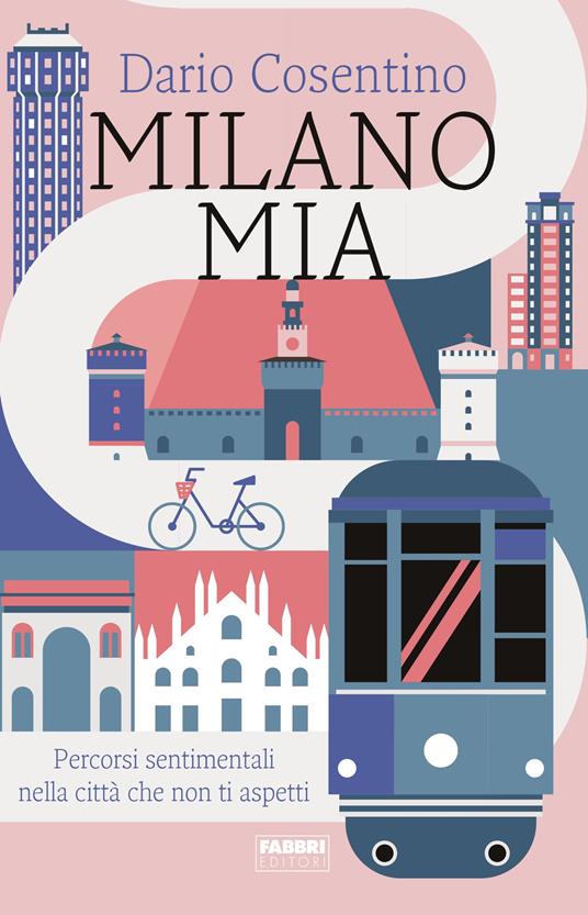 Milano mia. Percorsi sentimentali nella città che non ti aspetti - Dario Cosentino - copertina