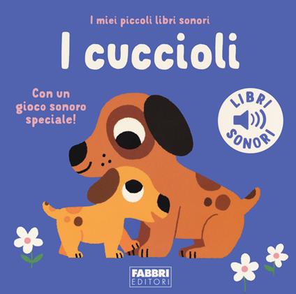 I cuccioli. I miei piccoli libri sonori. Ediz. a colori - Marion Billet - copertina