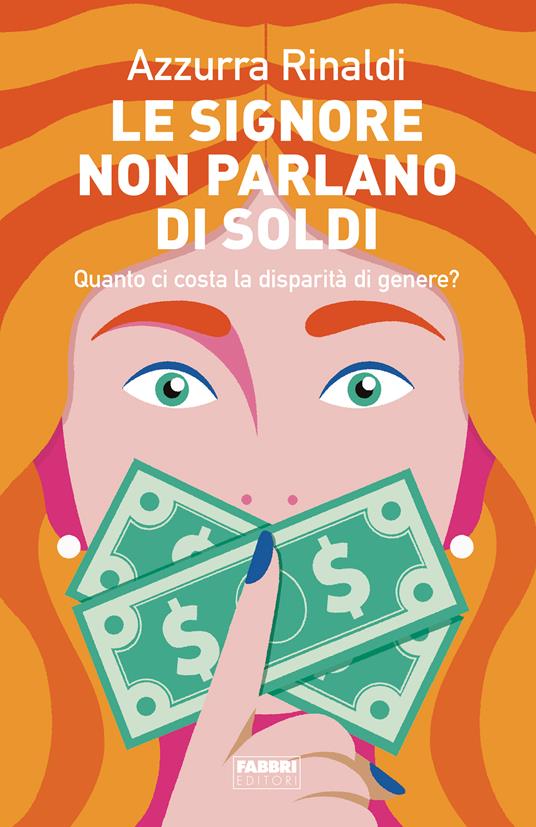 Le signore non parlano di soldi. Quanto ci costa la disparità di genere? - Azzurra Rinaldi - copertina