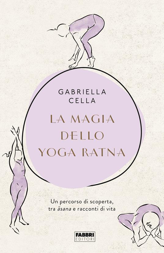 La magia dello yoga ratna. Un percorso di scoperta, tra asana e racconti di vita. Ediz. illustrata - Gabriella Cella - copertina