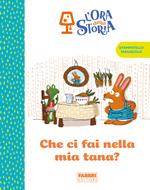 Che ci fai nella mia tana? L'ora della storia. Ediz. a colori