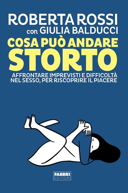 Cosa può andare storto. Affrontare imprevisti e difficoltà nel sesso, per riscoprire il piacere - Roberta Rossi,Giulia Balducci - copertina