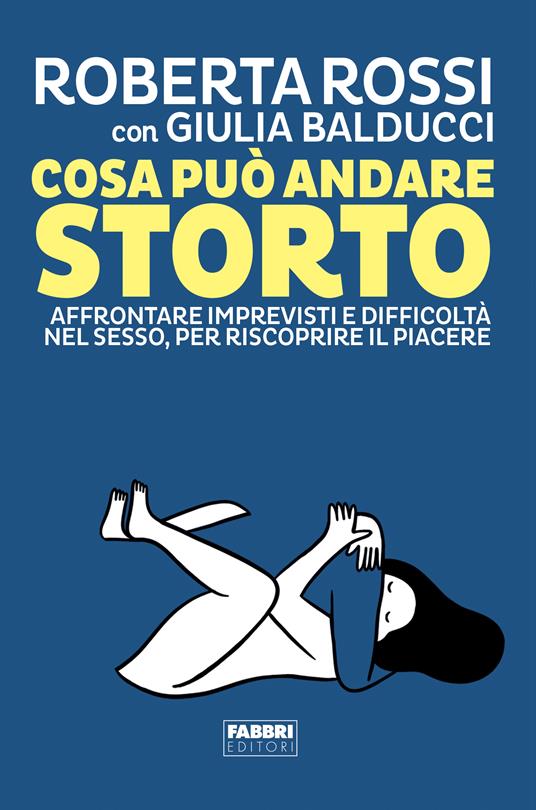 Cosa può andare storto. Affrontare imprevisti e difficoltà nel sesso, per riscoprire il piacere - Roberta Rossi,Giulia Balducci - copertina