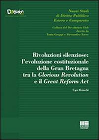 Rivoluzioni silenziose. L'evoluzione costituzionale della Gran Bretagna tra la Glorious Revolution e il Great Reform Act - Ugo Bruschi - copertina