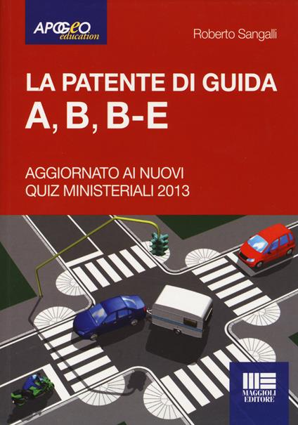 La patente di guida A, B, B-E. Aggiornato ai nuovi quiz ministeriali 2013 - Roberto Sangalli - copertina