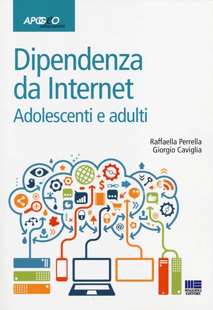 Dipendenze da internet. Adolescenti e adulti - Raffaella Perrella,Giorgio Caviglia - copertina