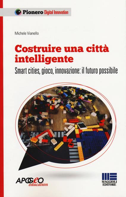 Costruire una città intelligente. Smart cities, gioco, innovazione: il futuro possibile - Michele Vianello - copertina