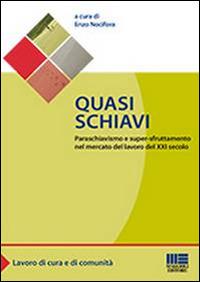 Quasi schiavi. Paraschiavismo e super-sfruttamento nel mercato del lavoro del XXI secolo - copertina