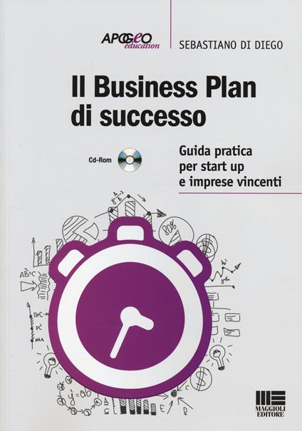 Il business plan di successo. Guida pratica per start-up e imprese vincenti. Con CD-ROM - Sebastiano Di Diego - copertina