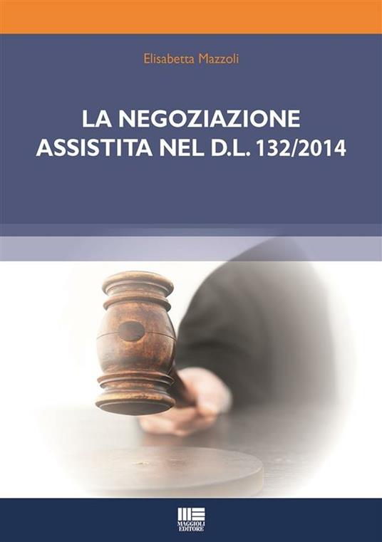 La negoziazione assistita nel D.L. 132/2014 - Elisabetta Mazzoli - ebook