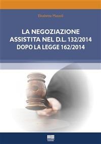 La negoziazione assistita nel D.L. 132/2014 dopo la legge 162/2014 - Elisabetta Mazzoli - ebook