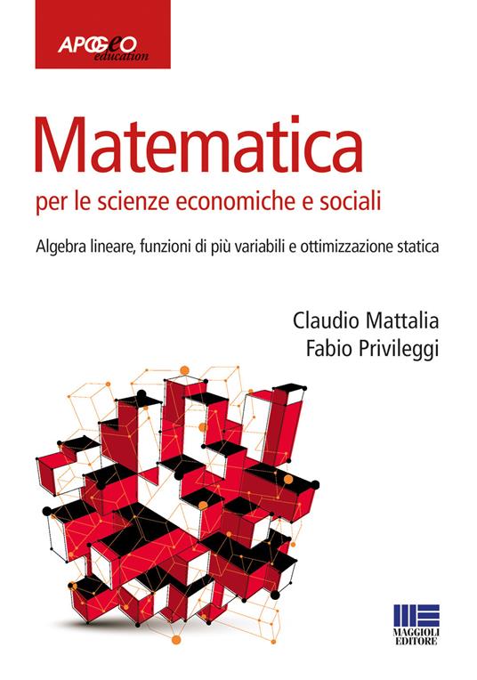 Matematica per le scienze economiche e sociali. Vol. 2: Algebra lineare, funzioni di più variabili e ottimizzazione statica. - Claudio Mattalia,Fabio Privileggi - copertina