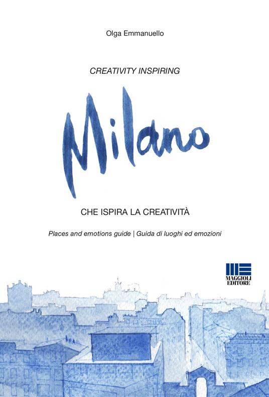 Milano. Creativity inspiring-Che ispira la creatività. Ediz. bilingue - Olga Emmanuello - copertina