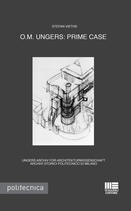 O.M. Ungers. Prime case. Ungers Archiv fur Architekturwissenschaft, Archivi storici Politecnico di Milano. Ediz. italiana e inglese - Stefan Vieths - copertina