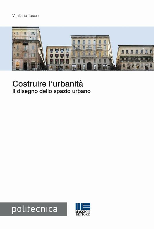 Costruire l'urbanità. Il disegno dello spazio urbano - Vitaliano Tosoni - copertina