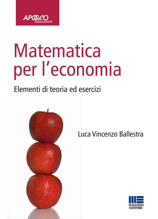 Matematica per l'economia. Elementi di teoria ed esercizi - Luca Vincenzo Ballestra - copertina