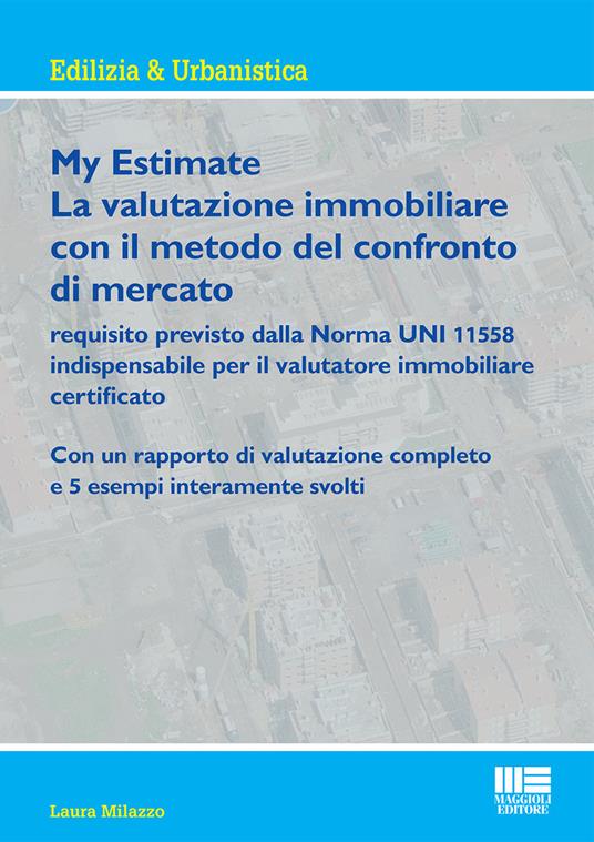 My estimate. Guida pratica alle valutazioni immobiliari secondo gli standard internazionali - Laura Milazzo - copertina