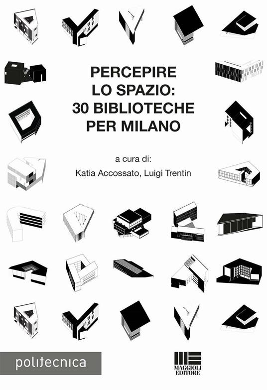 Percepire lo spazio. 30 biblioteche per Milano - Katia Accossato,Luigi Trentin - copertina