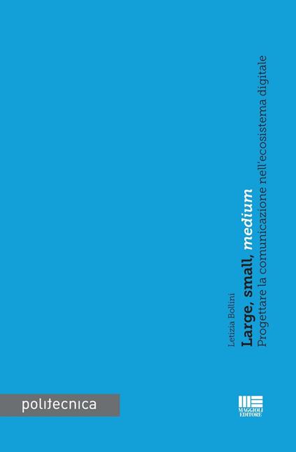 Large, small, medium. Progettare la comunicazione nell'ecoistema digitale - Letizia Bollini - copertina