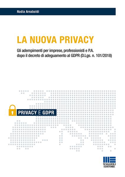 La nuova privacy. Gli adempimenti per imprese, professionisti e P.A. dopo il decreto di adeguamento al GDPR (D.Lgs. n. 101/2018) - Nadia Arnaboldi - copertina