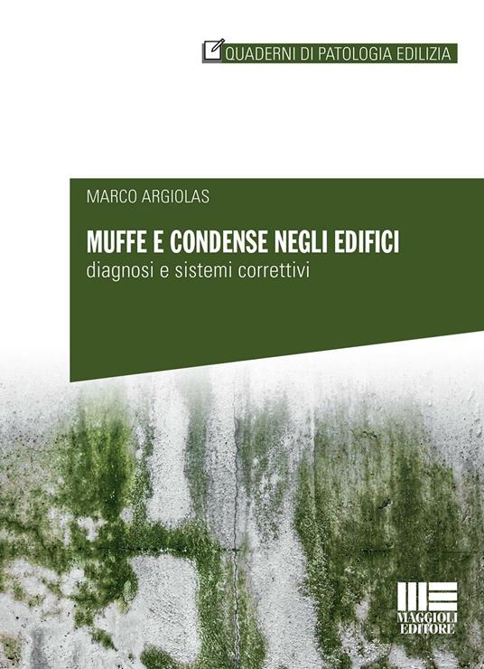 Muffe e condense negli edifici. Diagnosi e sistemi correttivi - Marco Argiolas - copertina