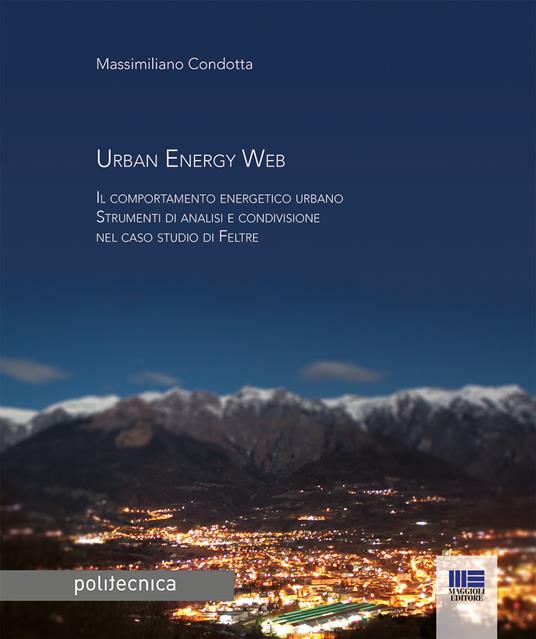 Urban energy Web. Il comportamento energetico urbano. Strumenti di analisi e condivisione nel caso studio di Feltre - Massimiliano Condotta - copertina