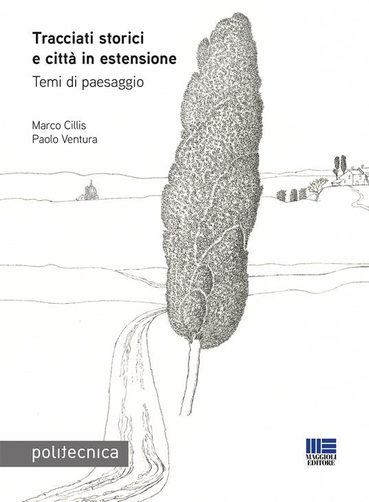 Tracciati storici e città in estensione. Temi di paesaggio - Marco Cillis,Paolo Ventura - copertina