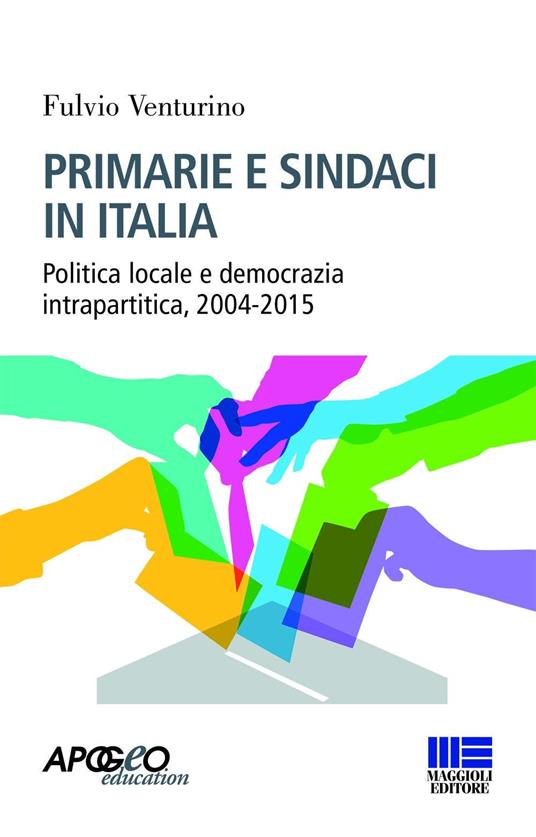 Primarie e sindaci in Italia. Politica locale e democrazia intrapartitica, 2004-2015 - Fulvio Venturino - copertina