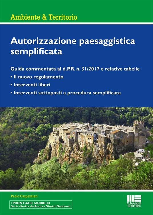 Autorizzazione paesaggistica semplificata. Guida commentata al d.P.R. n. 31/2017 e relative tabelle - Paolo Carpentieri - copertina